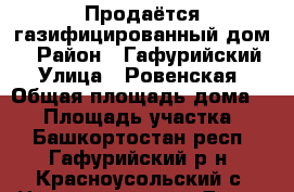 Продаётся газифицированный дом. › Район ­ Гафурийский › Улица ­ Ровенская › Общая площадь дома ­ 62 › Площадь участка ­ 8 - Башкортостан респ., Гафурийский р-н, Красноусольский с. Недвижимость » Дома, коттеджи, дачи продажа   . Башкортостан респ.